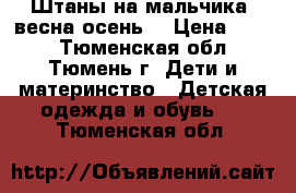 Штаны на мальчика  весна/осень. › Цена ­ 200 - Тюменская обл., Тюмень г. Дети и материнство » Детская одежда и обувь   . Тюменская обл.